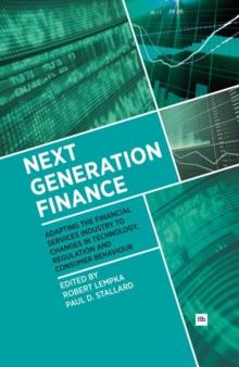 Next Generation Finance : Adapting the financial services industry to changes in technology, regulation and consumer behaviour