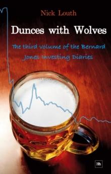 Dunces with Wolves : The third volume of the Bernard Jones Investing Diaries