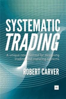 Systematic Trading : A Unique New Method for Designing Trading and Investing Systems