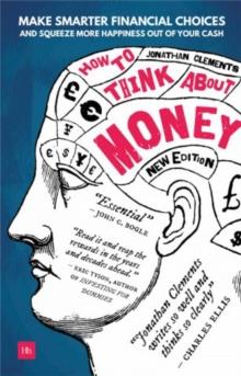 How to Think About Money : Make smarter financial choices and squeeze more happiness out of your cash