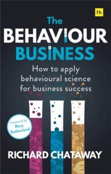 The Behaviour Business : How to apply behavioural science for business success