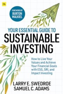 Your Essential Guide to Sustainable Investing : How to live your values and achieve your financial goals with ESG, SRI, and Impact Investing