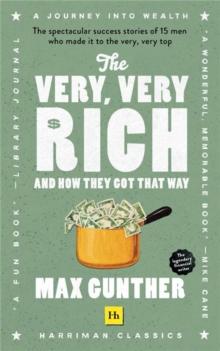 The Very, Very Rich and How They Got That Way : The spectacular success stories of 15 men who made it to the very very top