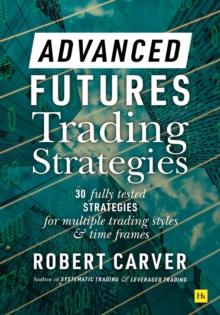 Advanced Futures Trading Strategies : 30 fully tested strategies for multiple trading styles and time frames