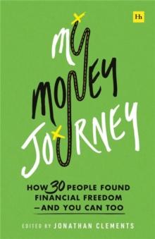 My Money Journey : How 30 People Found Financial Freedom - And You Can Too