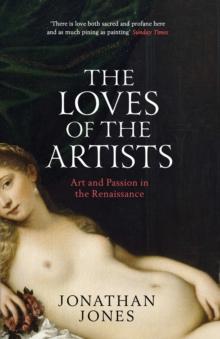 The Loves of the Artists : Art and Passion in the Renaissance