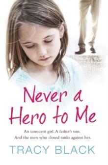 Never a Hero To Me : An innocent girl. A father's sins. And the men who closed ranks against her