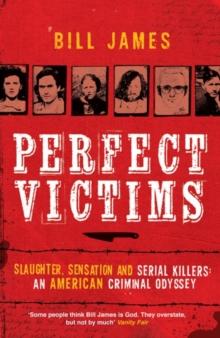 Perfect Victims : Slaughter, Sensation and Serial Killers: An American Criminal Odyssey