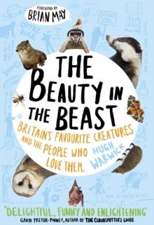 The Beauty in the Beast : Britain's Favourite Creatures and the People Who Love Them