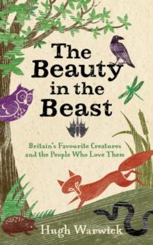 The Beauty in the Beast : Britain's Favourite Creatures and the People Who Love Them