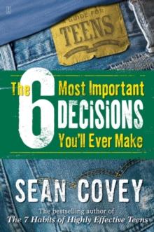 The 6 Most Important Decisions You'll Ever Make : A Teen Guide to Using The 7 Habits