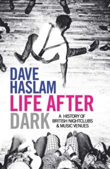 Life After Dark : A History of British Nightclubs & Music Venues