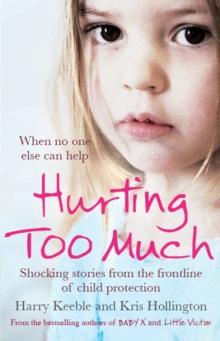 Hurting Too Much : Shocking Stories from the Frontline of Child Protection