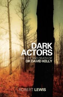 Dark Actors : The Life and Death of David Kelly