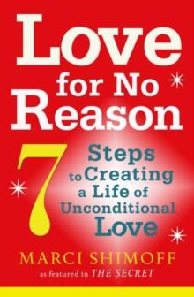 Love For No Reason : 7 Steps to Creating a Life of Unconditional Love