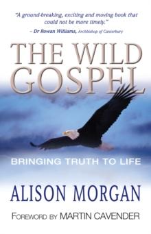 The Wild Gospel : Bringing Truth to Life