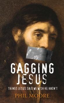 Gagging Jesus : Things Jesus said we wish He hadn't