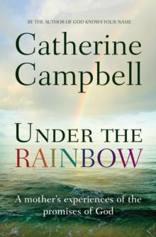 Under the Rainbow : A mother's experiences of the promises of God