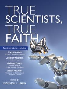 True Scientists, True Faith : Some of the world's leading scientists reveal the harmony between their