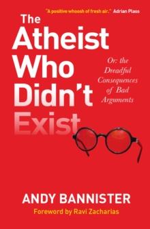 The Atheist Who Didn't Exist : Or the dreadful consequences of bad arguments