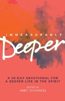 Immeasurably Deeper : A 40-day devotional for a deeper life in the Spirit