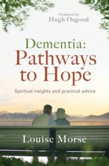 Dementia: Pathways to Hope : Spiritual insights and practical advice