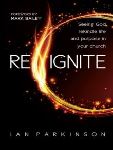 Reignite : Seeing God rekindle life and purpose in your church