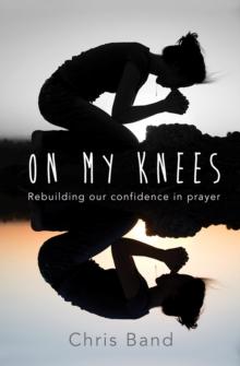 On My Knees : Rebuilding our confidence in prayer