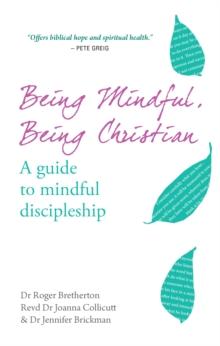 Being Mindful, Being Christian : An guide to mindful discipleship