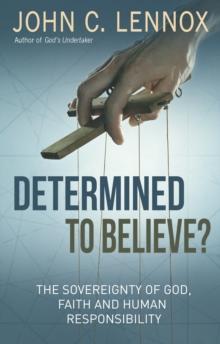 Determined to Believe? : The sovereignty of God, faith and human responsibility