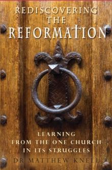 Rediscovering The Reformation : Learning From The One Church In Its Struggles