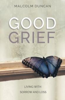 Good Grief : Living with Sorrow and Loss