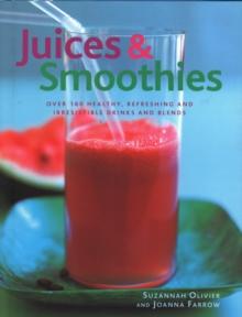 Juices & Smoothies : Over 160 healthy, Refreshing And Irresistible Drinks And Blends