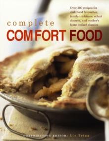 Complete Comfort Food : Over 200 Recipes for Childhood Favourites, Family Traditions, School Dinners and Mother's Home-Cooked Classics