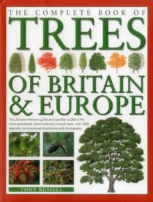 The Complete Book of Trees of Britain & Europe : The Ultimate Reference Guide and Identifier to 550 of the Most Spectacular, Best-Loved and Unusual Trees