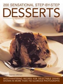 200 Sensational Step-by-Step Desserts : Mouthwatering Recipes for Delectable Dishes Shown in More Than 750 Glorious Photographs