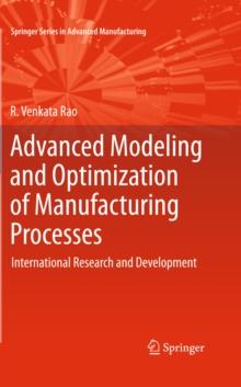 Advanced Modeling and Optimization of Manufacturing Processes : International Research and Development