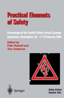 Practical Elements of Safety : Proceedings of the Twelfth Safety-critical Systems Symposium, Birmingham, UK, 17-19 February 2004