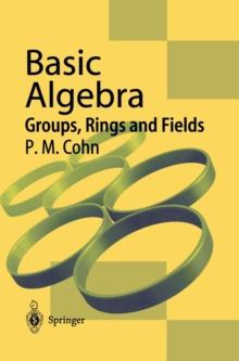 Basic Algebra : Groups, Rings and Fields