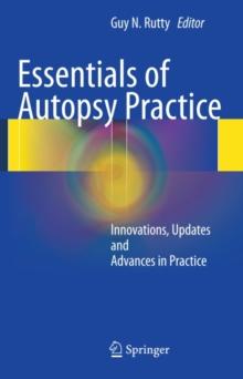 Essentials of Autopsy Practice : Innovations, Updates and Advances in Practice