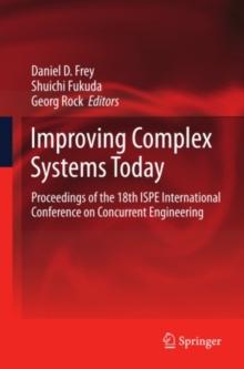 Improving Complex Systems Today : Proceedings of the 18th ISPE International Conference on Concurrent Engineering