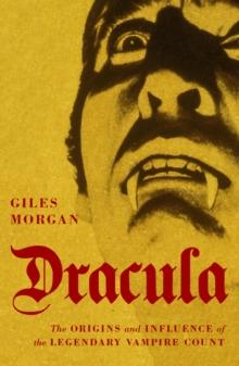 Dracula : The Origins and Influence of the Legendary Vampire Count