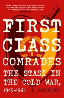 First Class Comrades : The Stasi In The Cold War, 1945-1961