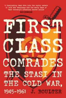 First Class Comrades : The Stasi In The Cold War, 1945-1961