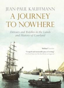 A Journey to Nowhere : Among the Lands and History of Courland