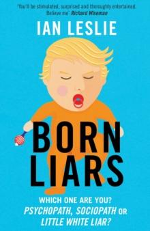 Born Liars : We All Do It But Which One Are You - Psychopath, Sociopath or Little White Liar?