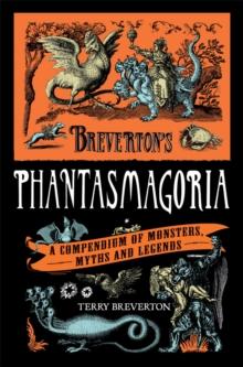 Breverton's Phantasmagoria : A Compendium of Monsters, Myths and Legends