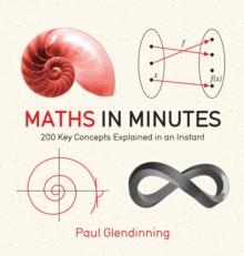 Maths in Minutes : 200 Key Concepts Explained In An Instant