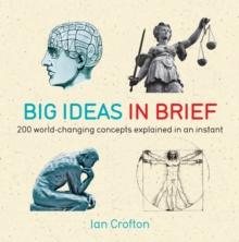 Big Ideas in Brief : 200 World-Changing Concepts Explained In An Instant