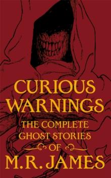 Curious Warnings : The Great Ghost Stories of M.R. James